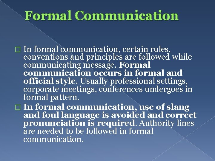 Formal Communication In formal communication, certain rules, conventions and principles are followed while communicating