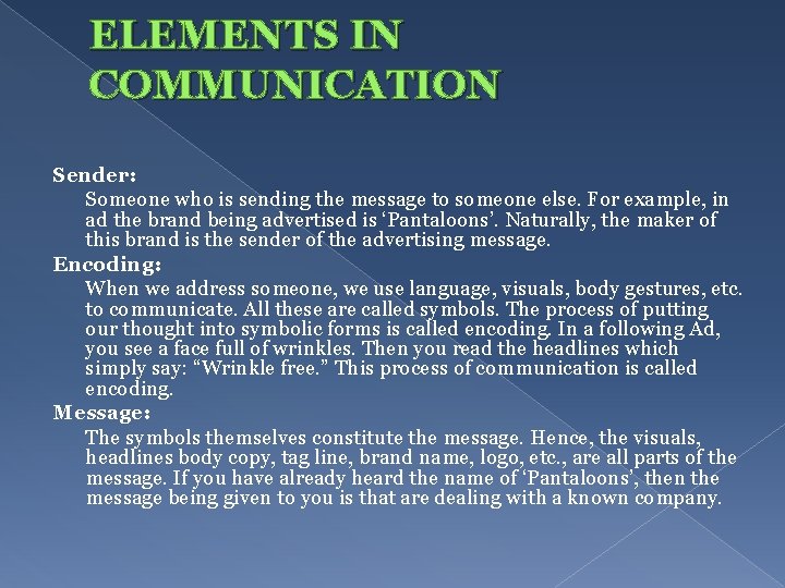 ELEMENTS IN COMMUNICATION Sender: Someone who is sending the message to someone else. For
