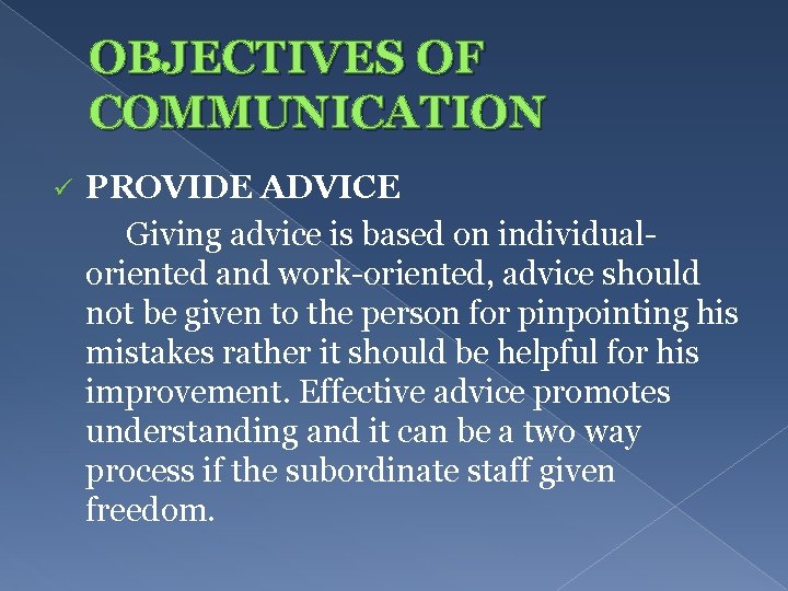 OBJECTIVES OF COMMUNICATION ü PROVIDE ADVICE Giving advice is based on individualoriented and work-oriented,