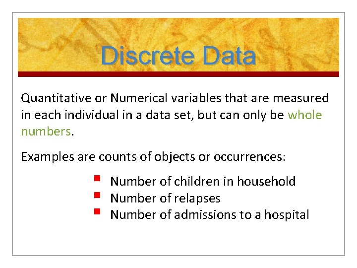 Discrete Data Quantitative or Numerical variables that are measured in each individual in a