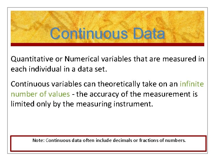 Continuous Data Quantitative or Numerical variables that are measured in each individual in a