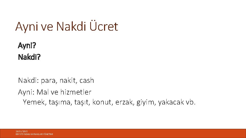 Ayni ve Nakdi Ücret Ayni? Nakdi: para, nakit, cash Ayni: Mal ve hizmetler Yemek,