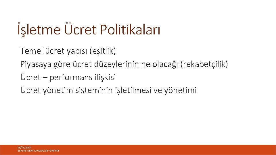 İşletme Ücret Politikaları Temel ücret yapısı (eşitlik) Piyasaya göre ücret düzeylerinin ne olacağı (rekabetçilik)