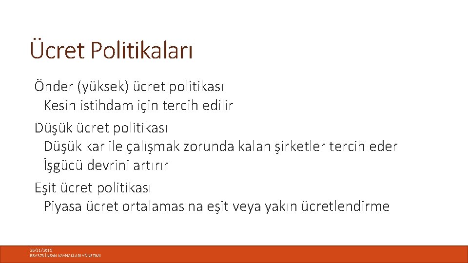 Ücret Politikaları Önder (yüksek) ücret politikası Kesin istihdam için tercih edilir Düşük ücret politikası