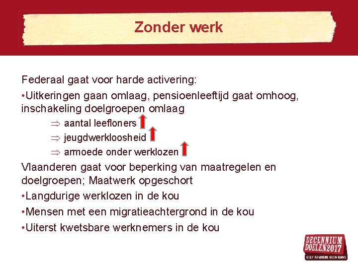 Zonder werk Federaal gaat voor harde activering: • Uitkeringen gaan omlaag, pensioenleeftijd gaat omhoog,