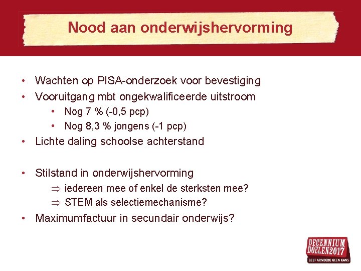 Nood aan onderwijshervorming • Wachten op PISA-onderzoek voor bevestiging • Vooruitgang mbt ongekwalificeerde uitstroom