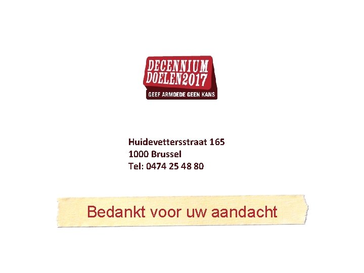 Huidevettersstraat 165 1000 Brussel Tel: 0474 25 48 80 Bedankt voor uw aandacht 