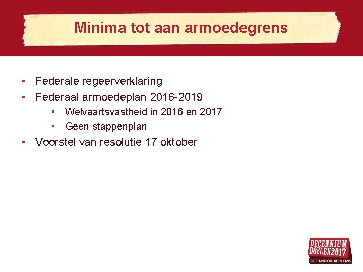 Minima tot aan armoedegrens • Federale regeerverklaring • Federaal armoedeplan 2016 -2019 • Welvaartsvastheid