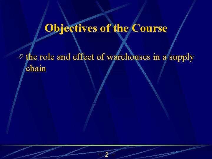 Objectives of the Course ö the role and effect of warehouses in a supply