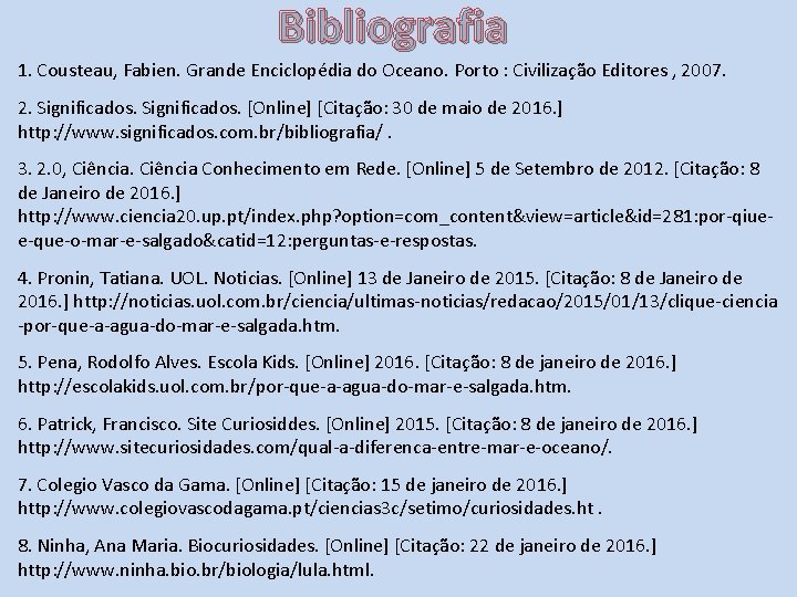 Bibliografia 1. Cousteau, Fabien. Grande Enciclopédia do Oceano. Porto : Civilização Editores , 2007.