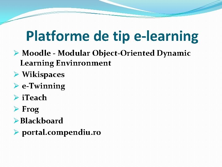 Platforme de tip e-learning Ø Moodle - Modular Object-Oriented Dynamic Learning Envinronment Ø Wikispaces