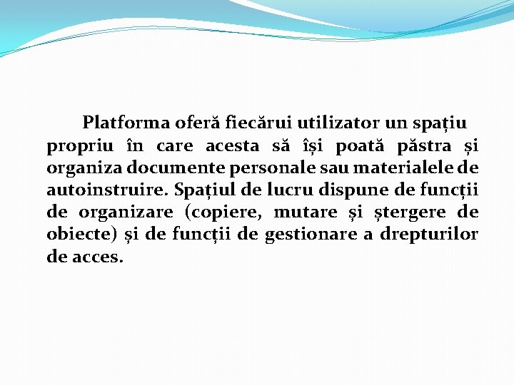 Platforma oferă fiecărui utilizator un spațiu propriu în care acesta să își poată păstra Platforma oferă fiecărui utilizator un spațiu propriu în care acesta să își poată păstra
