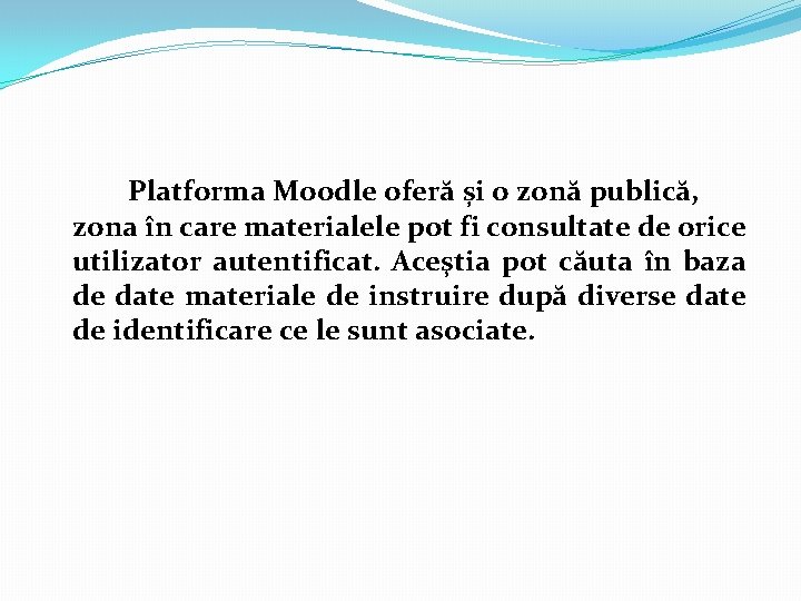 Platforma Moodle oferă și o zonă publică, zona în care materialele pot fi consultate