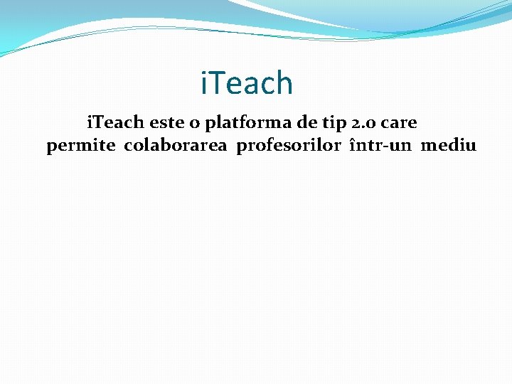 i. Teach este o platforma de tip 2. 0 care permite colaborarea profesorilor într-un i. Teach este o platforma de tip 2. 0 care permite colaborarea profesorilor într-un