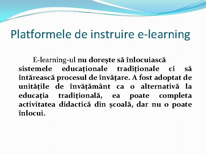 Platformele de instruire e-learning E-learning-ul nu doreşte să înlocuiască sistemele educaţionale tradiţionale ci să