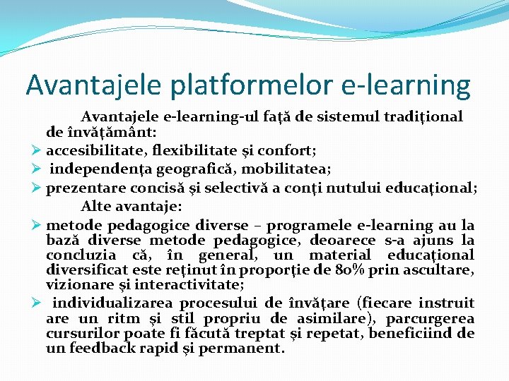 Avantajele platformelor e-learning Avantajele e-learning-ul faţă de sistemul tradiţional de învăţământ: Ø accesibilitate, flexibilitate