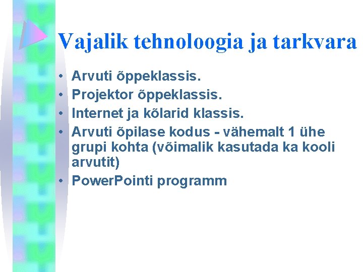 Vajalik tehnoloogia ja tarkvara • • Arvuti õppeklassis. Projektor õppeklassis. Internet ja kõlarid klassis.