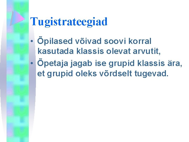 Tugistrateegiad • Õpilased võivad soovi korral kasutada klassis olevat arvutit, • Õpetaja jagab ise