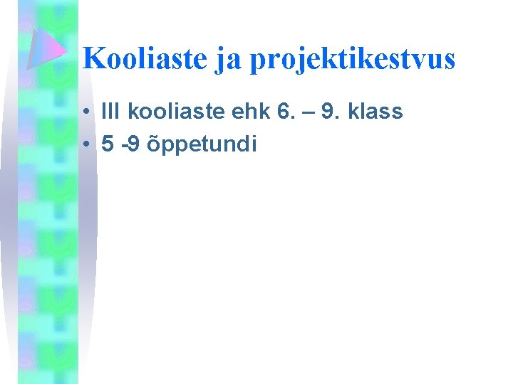 Kooliaste ja projektikestvus • III kooliaste ehk 6. – 9. klass • 5 -9