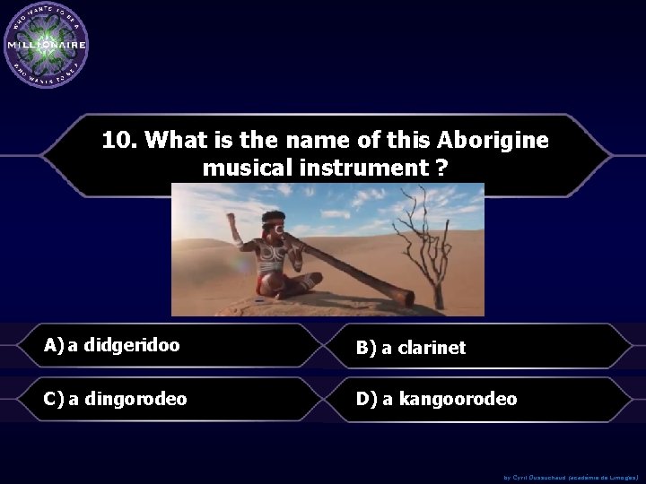 10. What is the name of this Aborigine musical instrument ? A) a didgeridoo