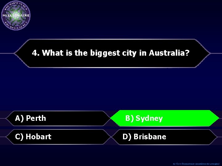 4. What is the biggest city in Australia? A) Perth B)Sydney B) C) Hobart