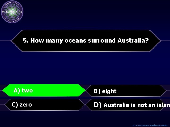 5. How many oceans surround Australia? A)two A) B) eight C) zero D) Australia