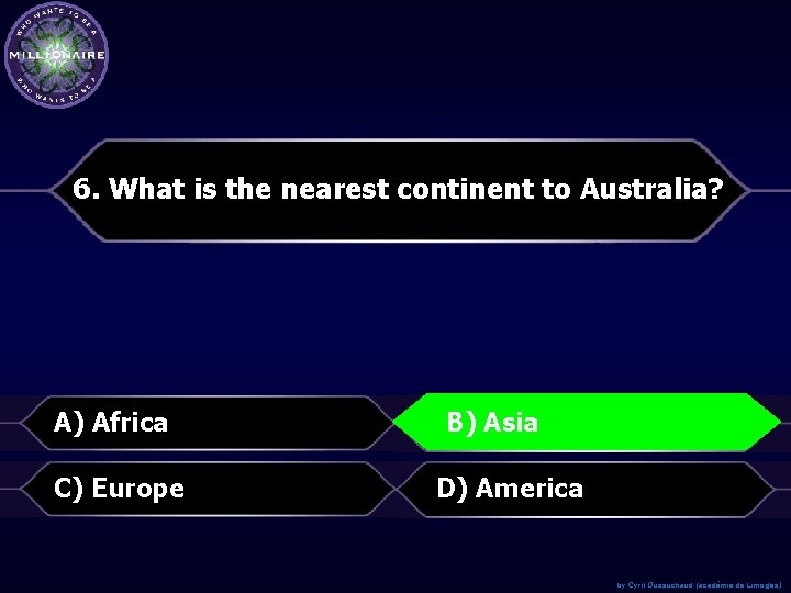 6. What is the nearest continent to Australia? A) Africa B)Asia B) C) Europe