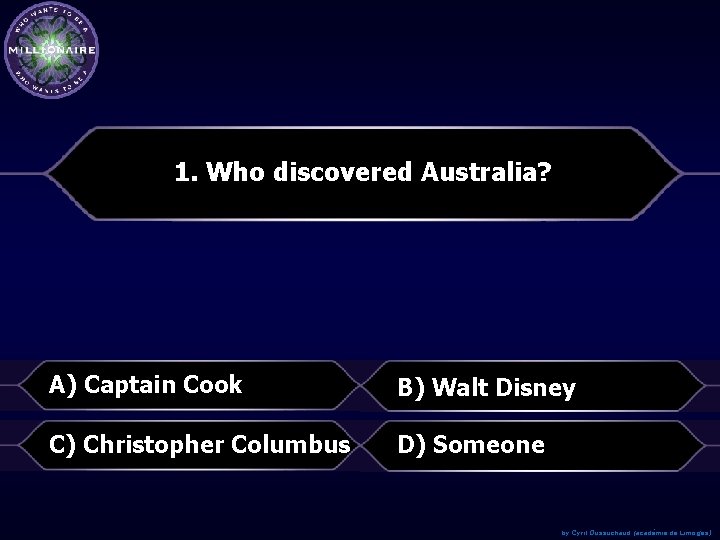 1. Who discovered Australia? A) Captain Cook B) Walt Disney C) Christopher Columbus D)