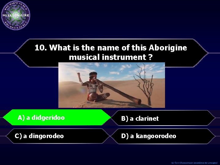 10. What is the name of this Aborigine musical instrument ? A) A)aadidgeridoo B)
