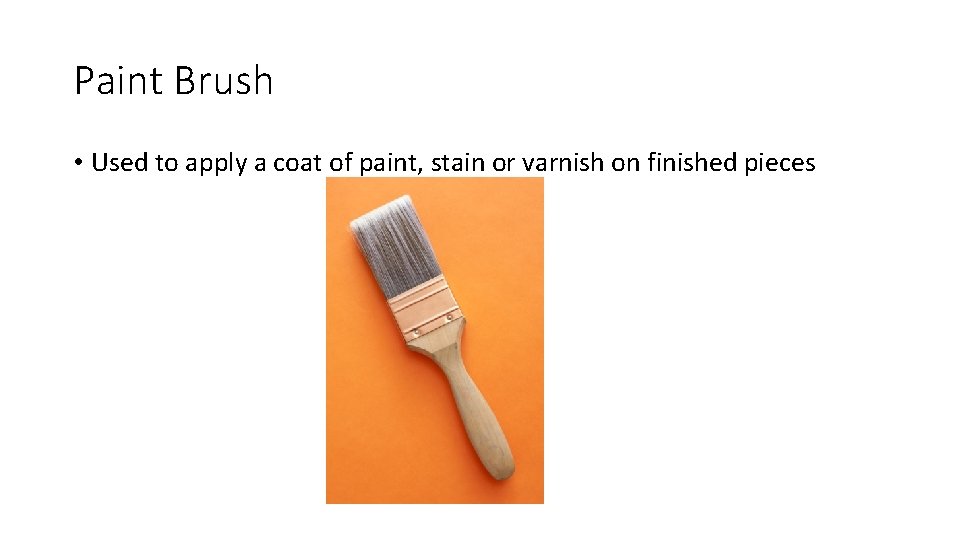 Paint Brush • Used to apply a coat of paint, stain or varnish on