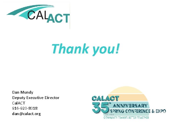 Thank you! Dan Mundy Deputy Executive Director Cal. ACT 916 -920 -8018 dan@calact. org Thank you! Dan Mundy Deputy Executive Director Cal. ACT 916 -920 -8018 dan@calact. org