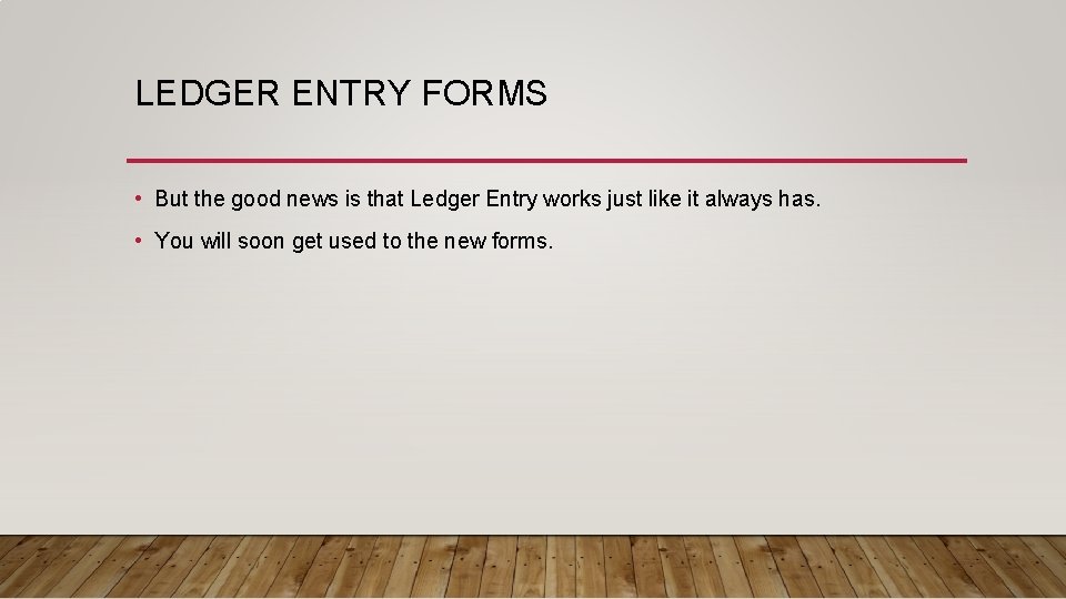 LEDGER ENTRY FORMS • But the good news is that Ledger Entry works just