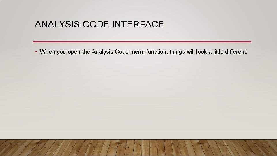 ANALYSIS CODE INTERFACE • When you open the Analysis Code menu function, things will