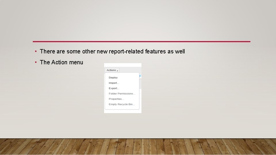  • There are some other new report-related features as well • The Action