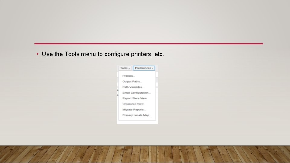  • Use the Tools menu to configure printers, etc. 