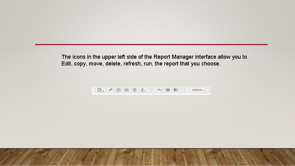 The icons in the upper left side of the Report Manager interface allow you
