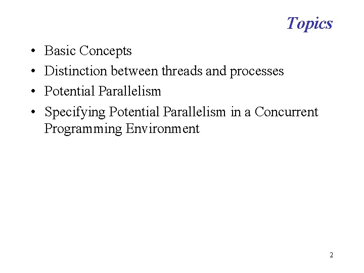 Topics • • Basic Concepts Distinction between threads and processes Potential Parallelism Specifying Potential