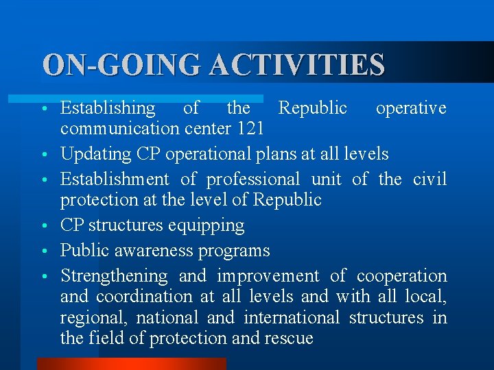 ON-GOING ACTIVITIES • • • Establishing of the Republic operative communication center 121 Updating