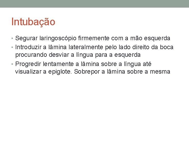 Intubação • Segurar laringoscópio firmemente com a mão esquerda • Introduzir a lâmina lateralmente