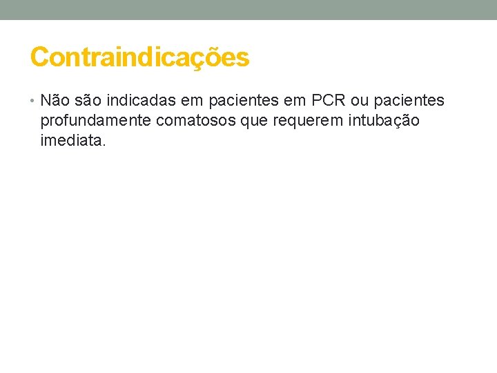 Contraindicações • Não são indicadas em pacientes em PCR ou pacientes profundamente comatosos que