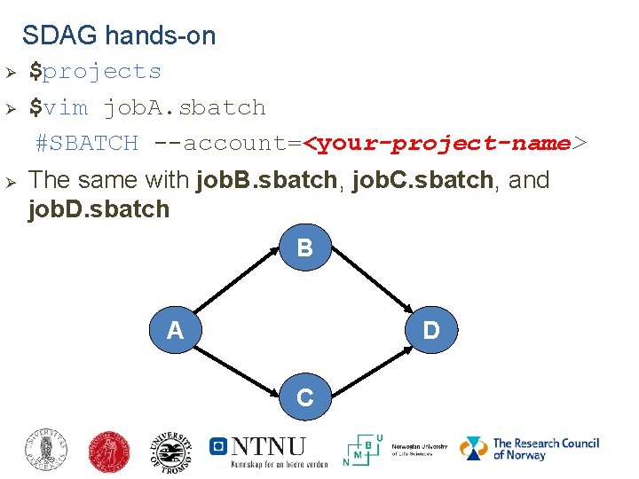 SDAG hands-on Ø Ø Ø $projects $vim job. A. sbatch #SBATCH --account=<your-project-name> The same SDAG hands-on Ø Ø Ø $projects $vim job. A. sbatch #SBATCH --account=<your-project-name> The same