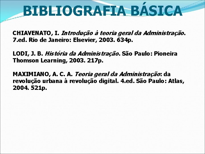 BIBLIOGRAFIA BÁSICA CHIAVENATO, I. Introdução à teoria geral da Administração. 7. ed. Rio de