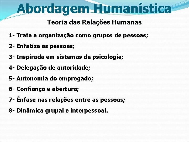 Abordagem Humanística Teoria das Relações Humanas 1 - Trata a organização como grupos de