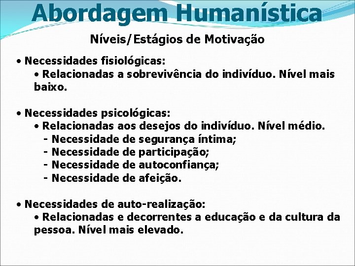 Abordagem Humanística Níveis/Estágios de Motivação • Necessidades fisiológicas: • Relacionadas a sobrevivência do indivíduo.