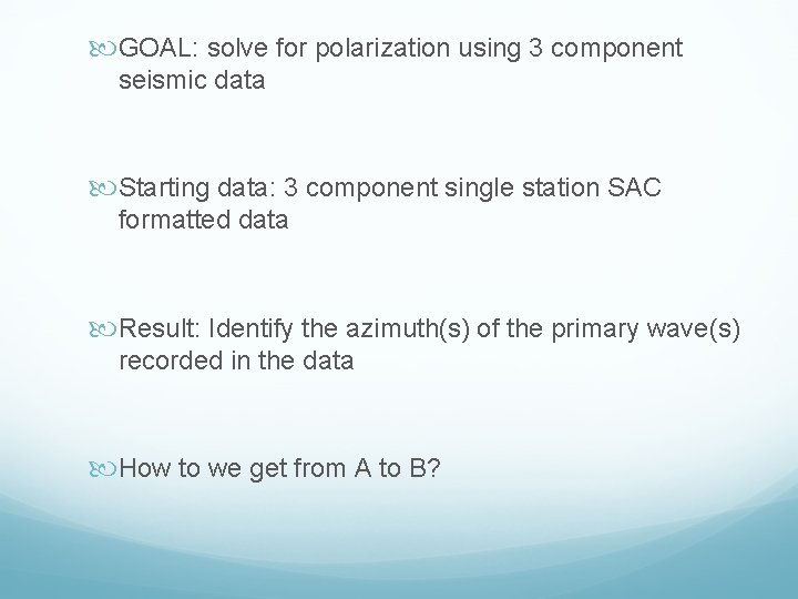  GOAL: solve for polarization using 3 component seismic data Starting data: 3 component