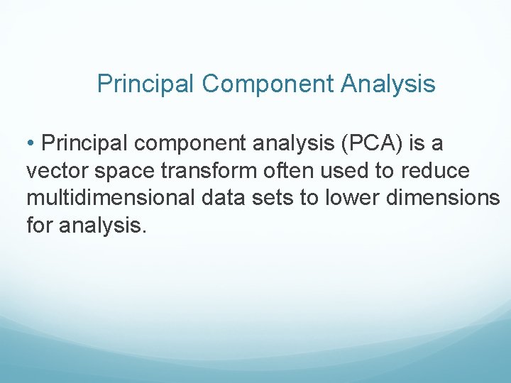 Principal Component Analysis • Principal component analysis (PCA) is a vector space transform often