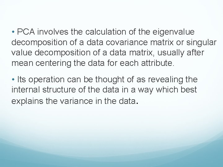  • PCA involves the calculation of the eigenvalue decomposition of a data covariance