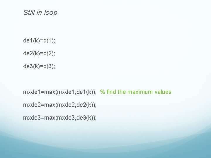 Still in loop de 1(k)=d(1); de 2(k)=d(2); de 3(k)=d(3); mxde 1=max(mxde 1, de 1(k));