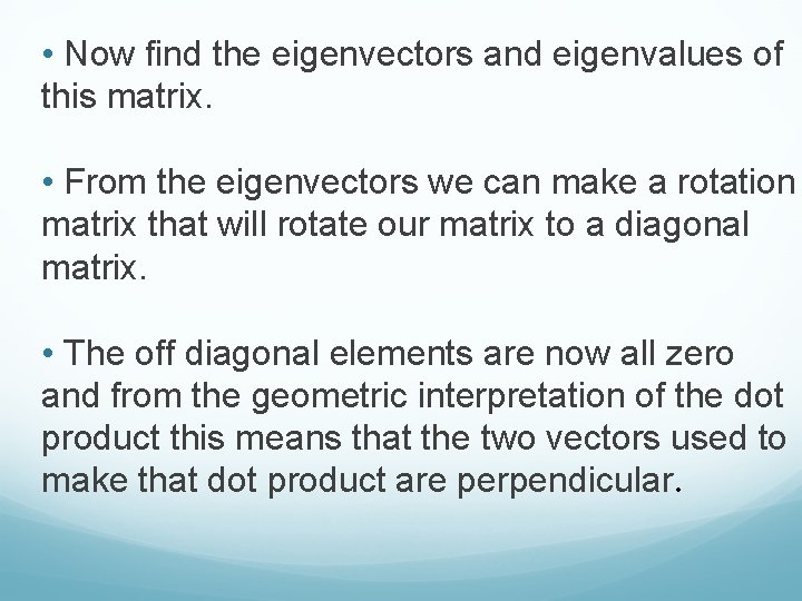  • Now find the eigenvectors and eigenvalues of this matrix. • From the