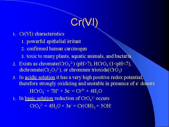 Cr(VI) characteristics 1. powerful epithelial irritant 2. confirmed human carcinogen 3. toxic to many